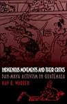 Indigenous Movements and Their Critics: Pan-Maya Activism in Guatemala