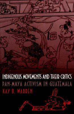 Indigenous Movements and Their Critics: Pan-Maya Activism in Guatemala (Paperback)