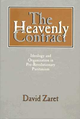 The Heavenly Contract: Ideology and Organization in Pre-Revolutionary Puritanism (Hardcover)