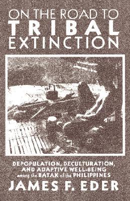 On the Road to Tribal Extinction: Depopulation, Deculturation, and Adaptive Well-Being Among the Batak of the Philippines (Paperback)