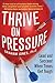 Thrive on Pressure: Lead and Succeed When Times Get Tough