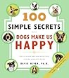 100 Simple Secrets Why Dogs Make Us Happy by David Niven