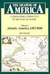 The Shaping of America: A Geographical Perspective on 500 Years of History, Volume 1: Atlantic America 1492-1800