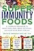 Super Immunity Foods: A Complete Program to Boost Wellness, Speed Recovery, and Keep Your Body Strong