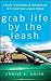 Grab Life by the Leash: A G...