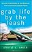 Grab Life by the Leash: A Guide to Bringing Up and Bonding with Your Four-Legged Friend