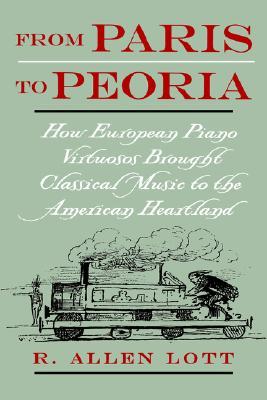 From Paris to Peoria: How European Piano Virtuosos Brought Classical Music to the American Heartland (Hardcover)