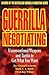 Guerrilla Negotiating: Unconventional Weapons and Tactics to Get What You Want