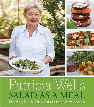 Salad as a Meal: Healthy Main-Dish Salads for Every Season – 150+ Elegant Recipes by Renowned French Chef Patricia Wells (Hardcover)