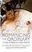 Romancing the Ordinary: A Year of Everyday Indulgences