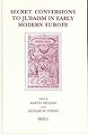 Secret Conversions to Judaism in Early Modern Europe (Brill's Studies in Intellectual History, 122)