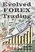 Evolved FOREX Trading: Step-by-step guide to FOREX trading with many explanatory illustrations. It is intended both for beginners and advanced FOREX ... excellent trading systems and approaches.