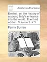 Evelina, or, the history of a young lady's entrance into the ... by Frances Burney Evelina, or, the history of a young lady's entrance into the ... by Frances Burney