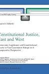 Constitutional Justice, East and West: Democratic Legitimacy and Constitutional Courts in Post-Communist Europe in a Comparative Perspective (Law and Philosophy Library, 62)