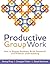 Productive Group Work: How to Engage Students, Build Teamwork, and Promote Understanding