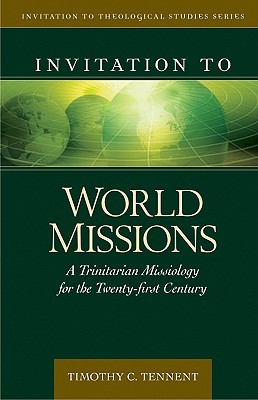 Invitation to World Missions: A Trinitarian Missiology for the Twenty-first Century (Invitation to Theological Studies)