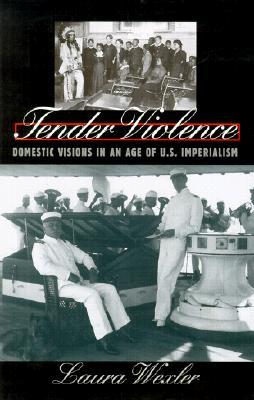 Tender Violence: Domestic Visions in an Age of U.S. Imperialism (Cultural Studies of the United States)