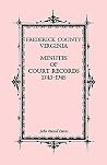 Frederick County, Virginia Minutes of Court Records, 1743-1745 Frederick County, Virginia Minutes of Court Records, 1743-1745