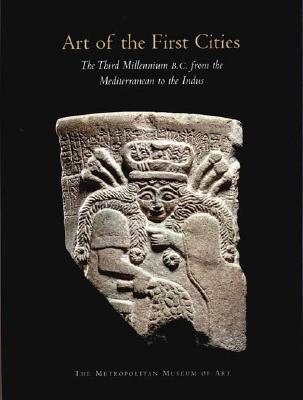 Art of the First Cities: The Third Millennium B.C. from the Mediterranean to the Indus (Metropolitan Museum of Art Series)