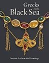 Greeks on the Black Sea: Ancient Art from the Hermitage Greeks on the Black Sea: Ancient Art from the Hermitage