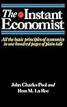 The Instant Economist: All The Basic Principles Of Economics In 100 Pages Of Plain Talk