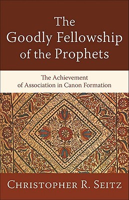 Goodly Fellowship of the Prophets, The: The Achievement of Association in Canon Formation (Acadia Studies in Bible and Theology)
