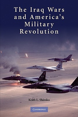 The Iraq Wars and America's Military Revolution (Paperback)