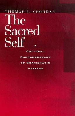Sacred Self: A Cultural Phenomenology of Charismatic Healing (Paperback)