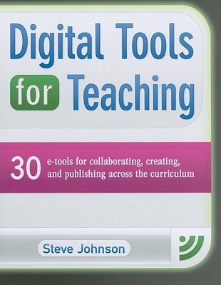 Digital Tools for Teaching: 30 E-Tools for Collaborating, Creating, and Publishing Across the Curriculum: 30 E-Tools for Collaborating, Creating, and Publishing Across the Curriculum (Maupin House)