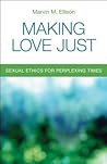 Making Love Just: Sexual Ethics for Perplexing Times