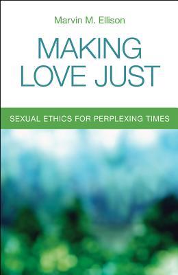 Making Love Just: Sexual Ethics for Perplexing Times (Paperback)