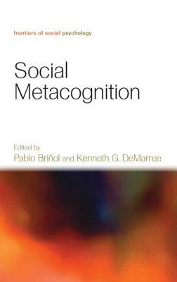 Social Metacognition (Frontiers of Social Psychology)