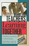 Teachers Learning Together: Creating Learning Communities Teachers Learning Together: Creating Learning Communities