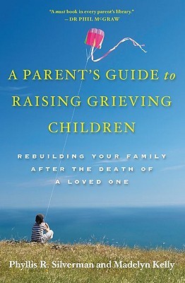 A Parent's Guide to Raising Grieving Children: Rebuilding Your Family after the Death of a Loved One (Paperback)