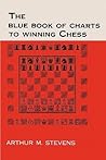 The Blue Book of Charts to Winning Chess by Arthur M. Stevens