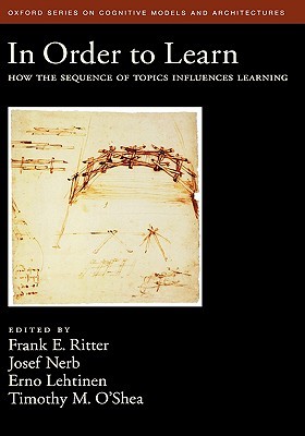 In Order to Learn: How the Sequence of Topics Influences Learning (Oxford Series on Cognitive Models and Architectures)