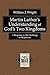 Martin Luther's Understanding of God's Two Kingdoms: A Response to the Challenge of Skepticism (Texts and Studies in Reformation and Post-Reformation Thought)