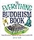 The Everything Buddhism Book: Learn the Ancient Traditions and Apply Them to Modern Life