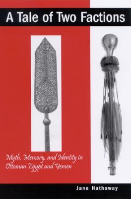 A Tale of Two Factions: Myth, Memory, and Identity in Ottoman Egypt and Yemen (Soci Econ Hist Mid East (Dis))