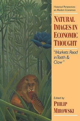 Natural Images in Economic Thought: Markets Read in Tooth and Claw (Historical Perspectives on Modern Economics)
