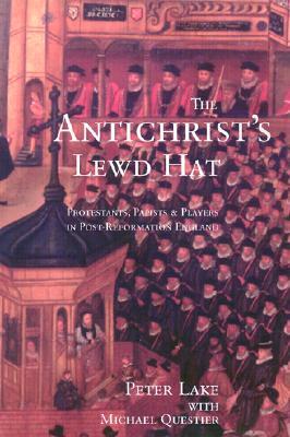The Anti-Christ`s Lewd Hat: Protestants, Papists and Players in Post-Reformation England (Hardcover)