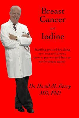 Breast Cancer and Iodine: How to Prevent and How to Survive Breast Cancer (Paperback)