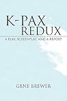K-PAX REDUX: A PLAY, SCREENPLAY, AND A REPORT K-PAX REDUX: A PLAY, SCREENPLAY, AND A REPORT