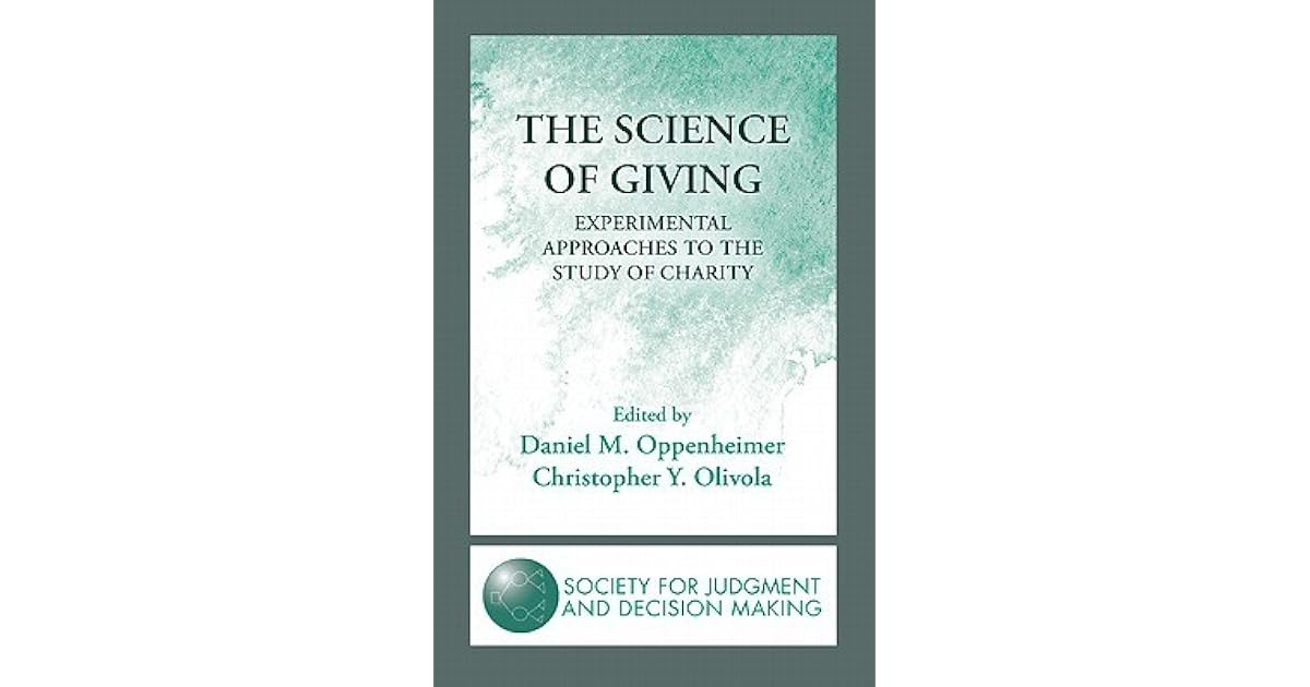 The Science of Giving Experimental Approaches to the Study of Charity by Daniel M. Oppenheimer