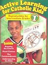 Active Learning for Catholic Kids: Reproducibles for Intermediate Grades, Volume 1 with CDROM Active Learning for Catholic Kids: Reproducibles for Intermediate Grades, Volume 1 with CDROM
