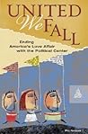 United We Fall: Ending America's Love Affair with the Political Center