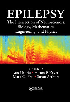 Epilepsy: The Intersection of Neurosciences, Biology, Mathematics, Engineering, and Physics (Hardcover)