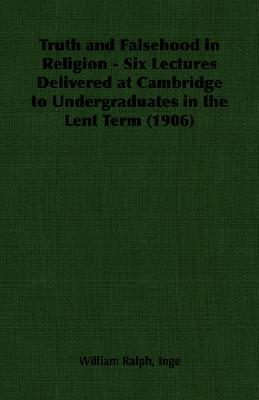 Truth and Falsehood in Religion - Six Lectures Delivered at Cambridge to Undergraduates in the Lent Term (1906)