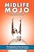 Midlife Mojo: How to get through the midlife crisis and emerge as your true self