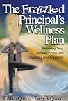 The Frazzled Principal's Wellness Plan: Reclaiming Time, Managing Stress, and Creating a Healthy Lifestyle The Frazzled Principal's Wellness Plan: Reclaiming Time, Managing Stress, and Creating a Healthy Lifestyle